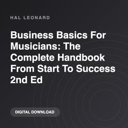 Hal Leonard Business Basics For Musicians: The Complete Handbook From Start To Success 2nd Ed