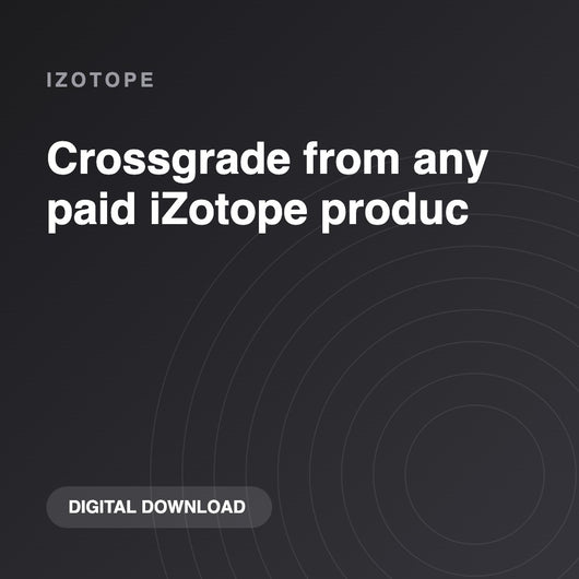 iZotope Crossgrade from any paid iZotope produc