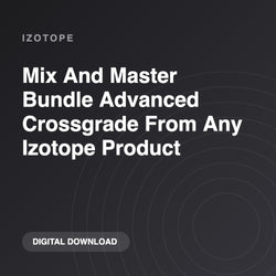 iZotope Mix And Master Bundle Advanced Crossgrade From Any Izotope Product