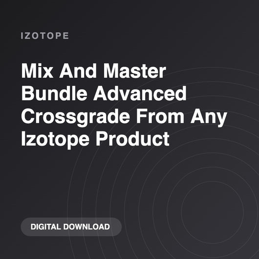 iZotope Mix And Master Bundle Advanced Crossgrade From Any Izotope Product