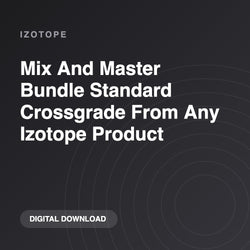 iZotope Mix And Master Bundle Standard Crossgrade From Any Izotope Product