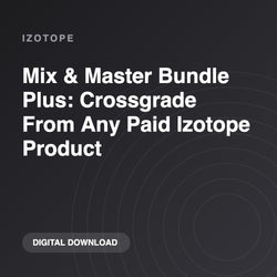 iZotope Mix & Master Bundle Plus: Crossgrade From Any Paid Izotope Product