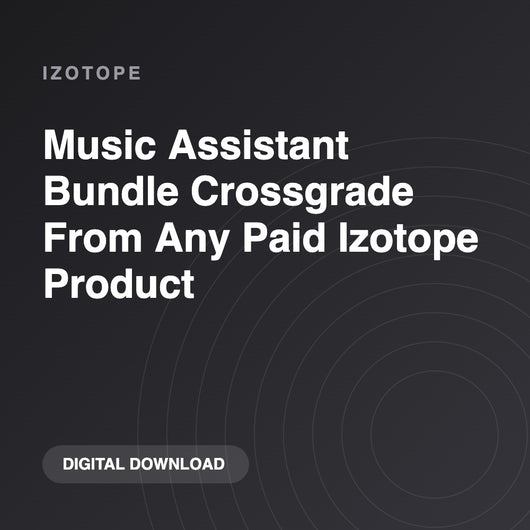 iZotope Music Assistant Bundle Crossgrade From Any Paid Izotope Product
