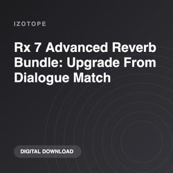iZotope Rx 7 Advanced Reverb Bundle: Upgrade From Dialogue Match
