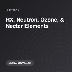 iZotope RX, Neutron, Ozone, & Nectar Elements